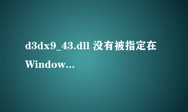 d3dx9_43.dll 没有被指定在Windows上运行,如何解决