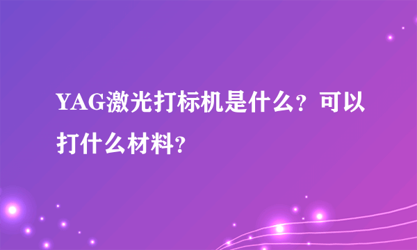 YAG激光打标机是什么？可以打什么材料？