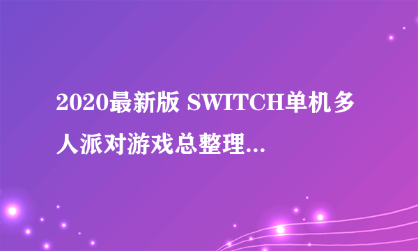 2020最新版 SWITCH单机多人派对游戏总整理 32款4人以上同乐游戏列表