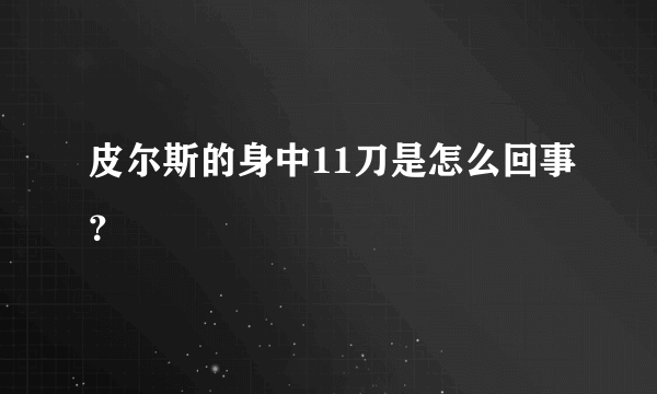 皮尔斯的身中11刀是怎么回事？