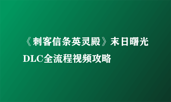 《刺客信条英灵殿》末日曙光DLC全流程视频攻略