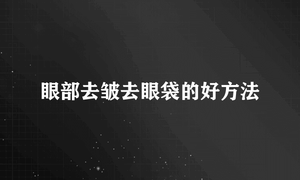 眼部去皱去眼袋的好方法