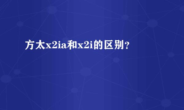 方太x2ia和x2i的区别？