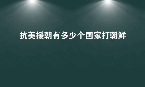 抗美援朝有多少个国家打朝鲜