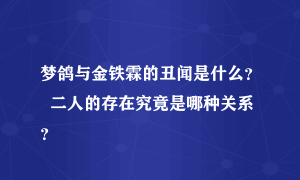 梦鸽与金铁霖的丑闻是什么？  二人的存在究竟是哪种关系？