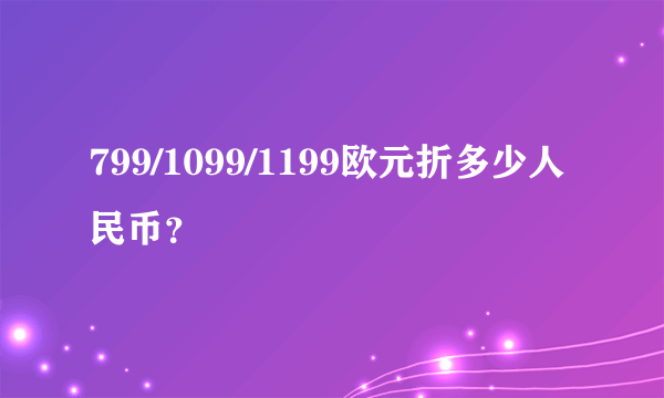 799/1099/1199欧元折多少人民币？