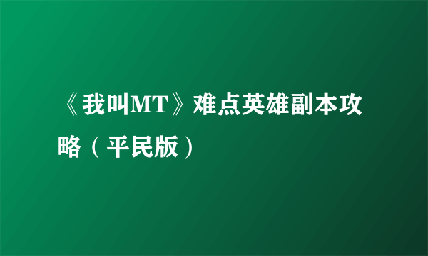 《我叫MT》难点英雄副本攻略（平民版）