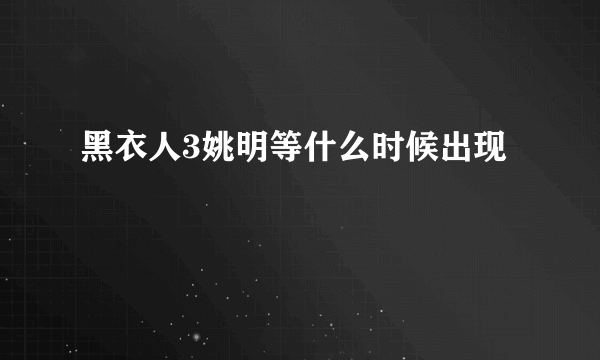 黑衣人3姚明等什么时候出现