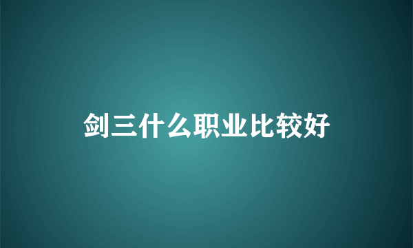 剑三什么职业比较好