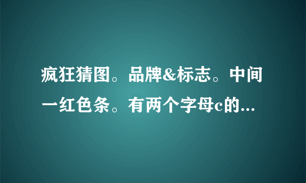 疯狂猜图。品牌&标志。中间一红色条。有两个字母c的。五个英文字母。