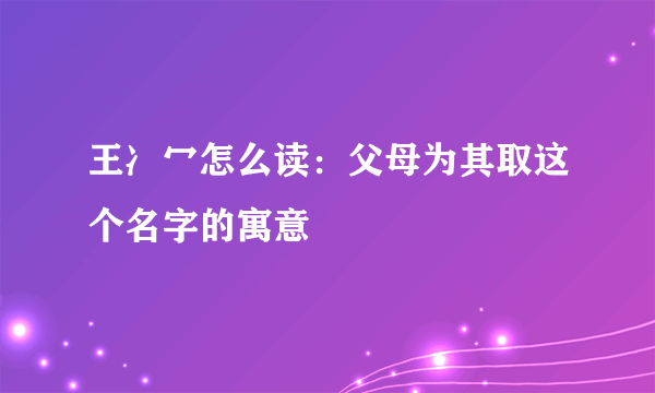 王冫冖怎么读：父母为其取这个名字的寓意