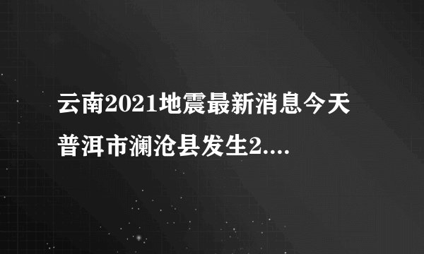 云南2021地震最新消息今天 普洱市澜沧县发生2.9级地震