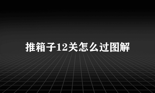 推箱子12关怎么过图解