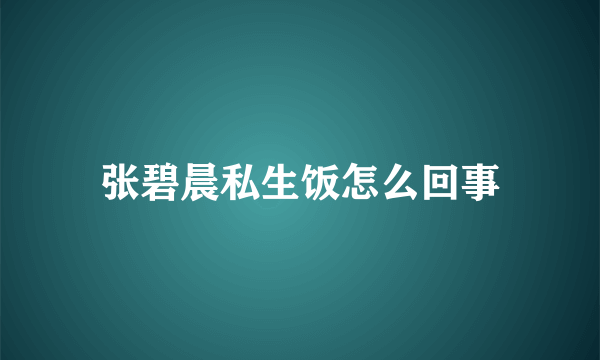 张碧晨私生饭怎么回事