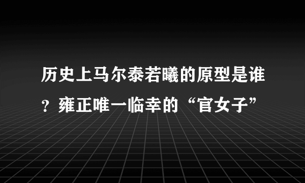 历史上马尔泰若曦的原型是谁？雍正唯一临幸的“官女子”