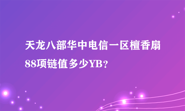 天龙八部华中电信一区檀香扇88项链值多少YB？