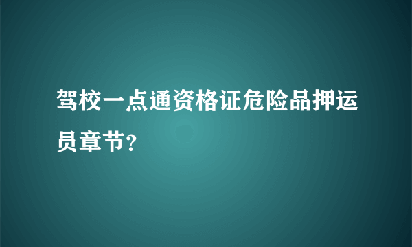 驾校一点通资格证危险品押运员章节？