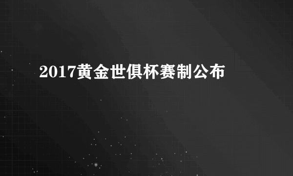 2017黄金世俱杯赛制公布