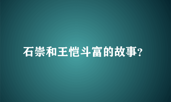 石崇和王恺斗富的故事？