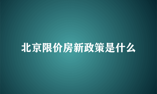 北京限价房新政策是什么