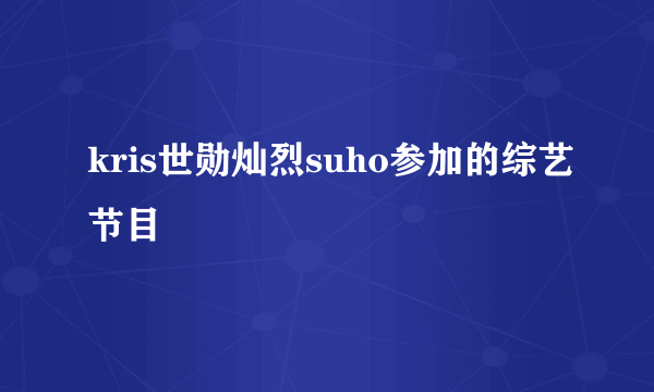 kris世勋灿烈suho参加的综艺节目