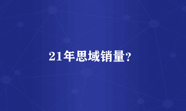 21年思域销量？