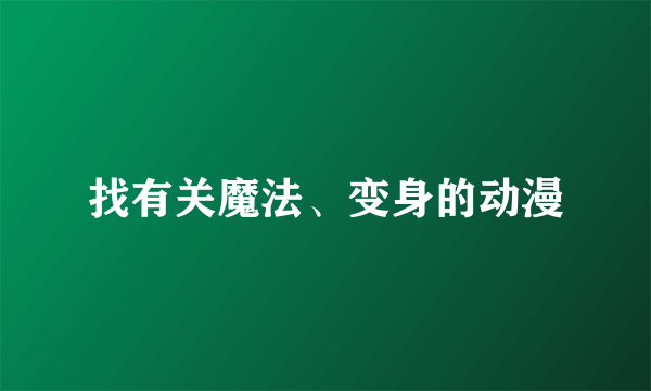 找有关魔法、变身的动漫