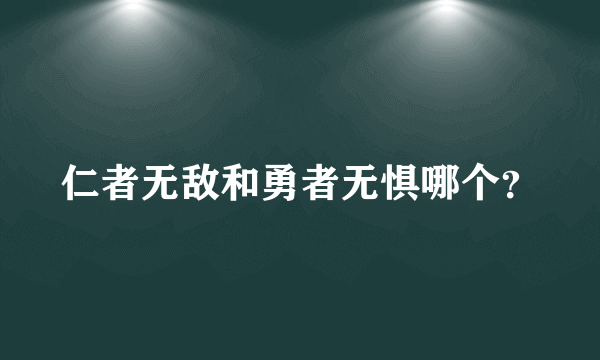 仁者无敌和勇者无惧哪个？