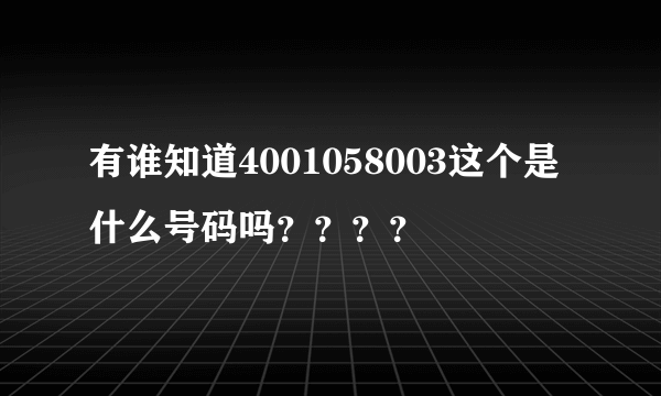 有谁知道4001058003这个是什么号码吗？？？？