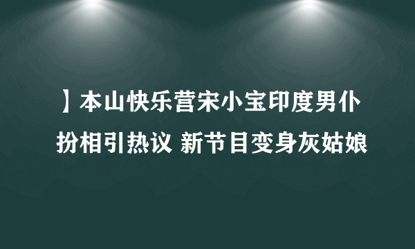 】本山快乐营宋小宝印度男仆扮相引热议 新节目变身灰姑娘