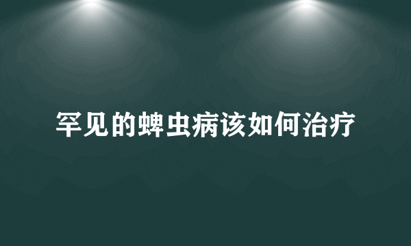 罕见的蜱虫病该如何治疗