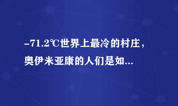 -71.2℃世界上最冷的村庄，奥伊米亚康的人们是如何生存的？