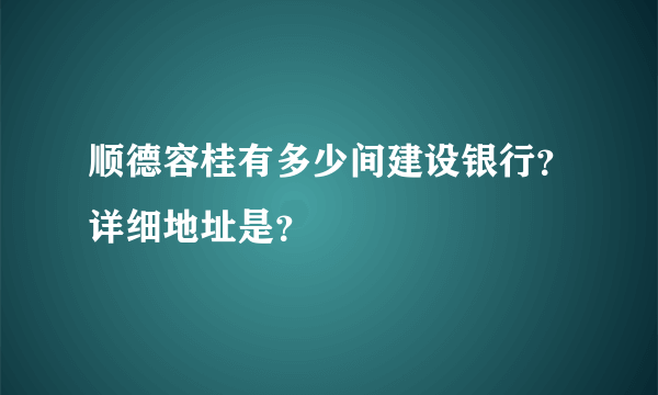 顺德容桂有多少间建设银行？详细地址是？