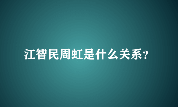 江智民周虹是什么关系？