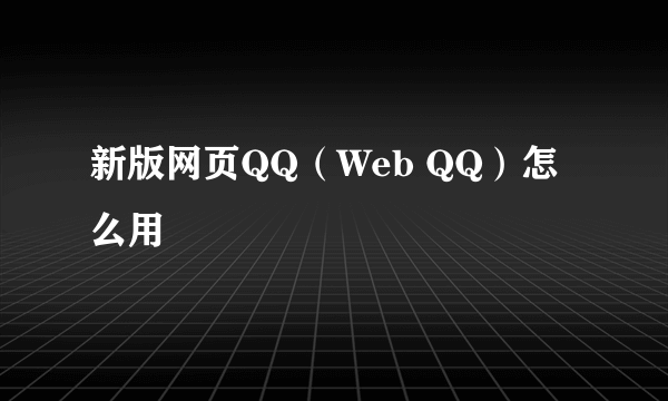 新版网页QQ（Web QQ）怎么用