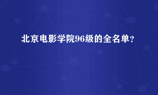 北京电影学院96级的全名单？