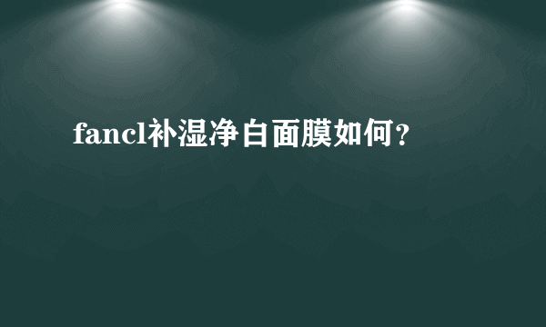 fancl补湿净白面膜如何？