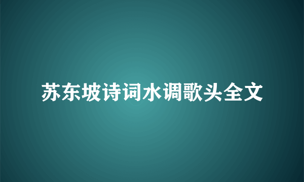 苏东坡诗词水调歌头全文