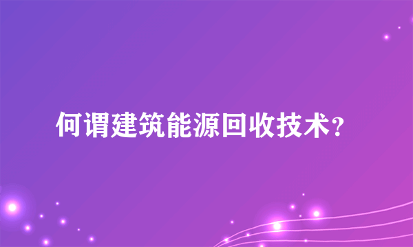 何谓建筑能源回收技术？