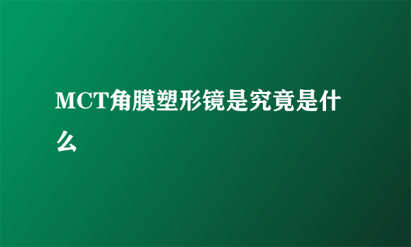 MCT角膜塑形镜是究竟是什么