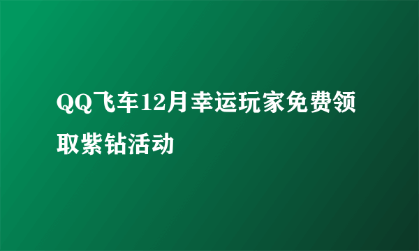 QQ飞车12月幸运玩家免费领取紫钻活动