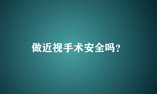 做近视手术安全吗？