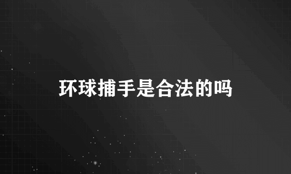 环球捕手是合法的吗