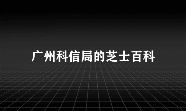 广州科信局的芝士百科