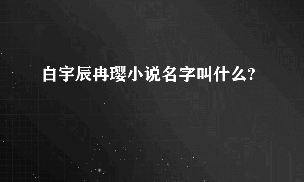 白宇辰冉璎小说名字叫什么?