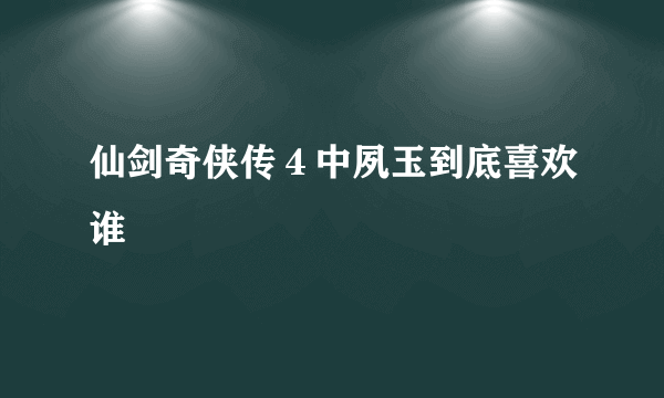 仙剑奇侠传４中夙玉到底喜欢谁