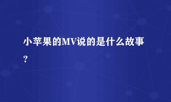 小苹果的MV说的是什么故事？