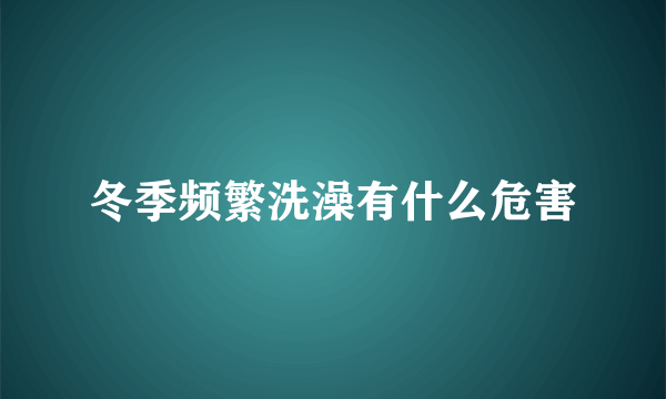 冬季频繁洗澡有什么危害