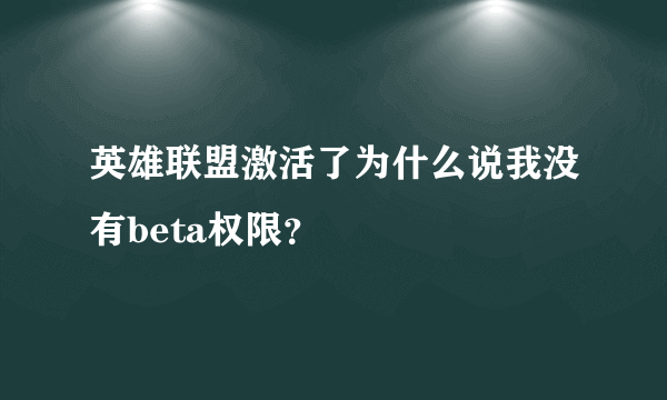 英雄联盟激活了为什么说我没有beta权限？