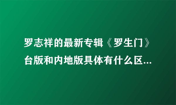 罗志祥的最新专辑《罗生门》台版和内地版具体有什么区别？封面和歌曲有差吗？怎么区分？